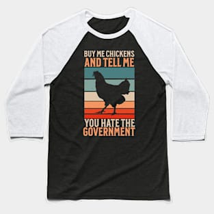 Buy Me Chickens And Tell Me You Hate The Government Baseball T-Shirt